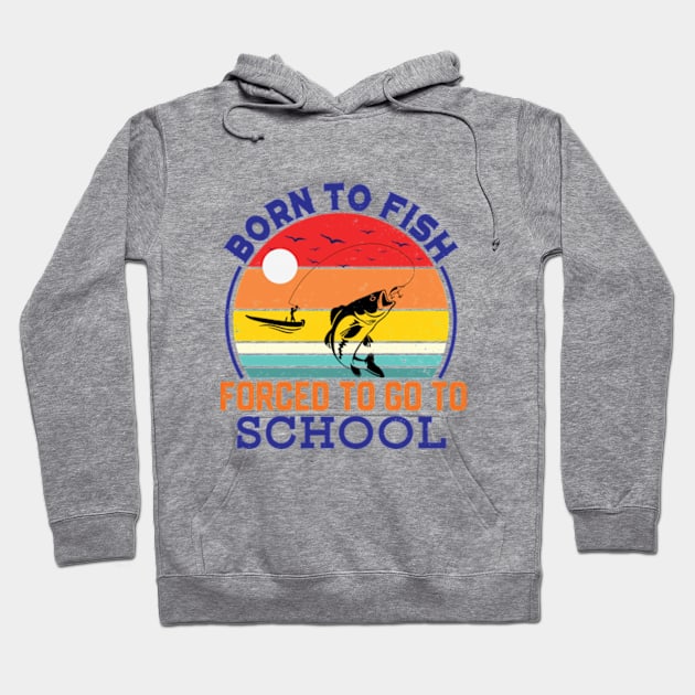 Born To Fish Forced To Go To School Hoodie by RiseInspired